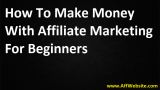 How To Make Money With Affiliate Marketing For Beginners